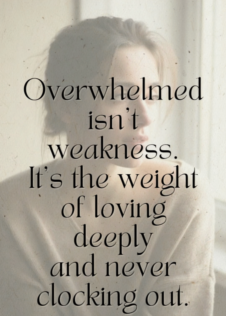 Overwhelmed Isn’t Weakness: It’s the Weight of Loving Deeply
