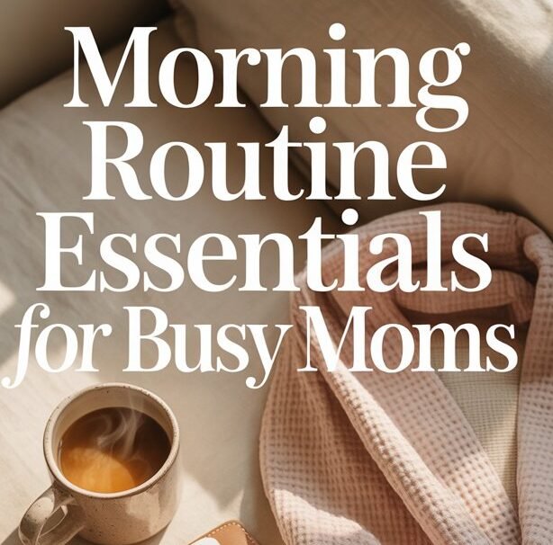 Morning Routine Essentials for Busy Moms Who Want Calmer Days